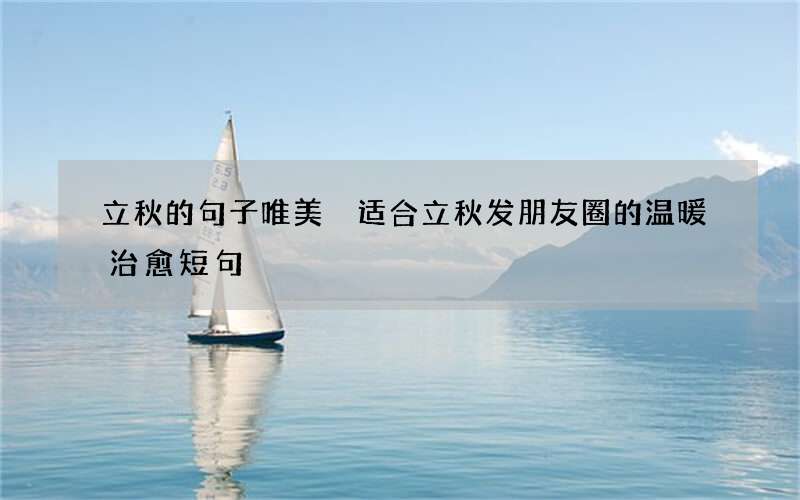 立秋的句子唯美 适合立秋发朋友圈的温暖治愈短句